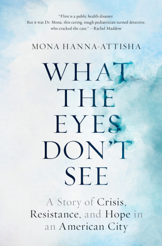 What the Eyes Don’t See: A Story of Crisis, Resistance, and Hope in an American City