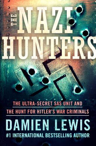 The Nazi Hunters: The Ultra-Secret SAS Unit and the Hunt for Hitler’s War Criminals