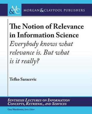 The Notion of Relevance in Information Science : Everybody Knows What Relevance Is. But, What Is It Really?