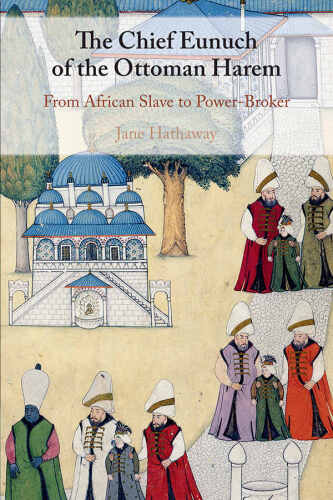 The Chief Eunuch of the Ottoman Harem: From African Slave to Power-Broker