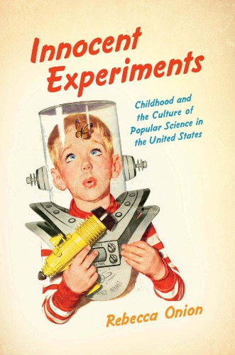 Innocent experiments : childhood and the culture of public science in the United States