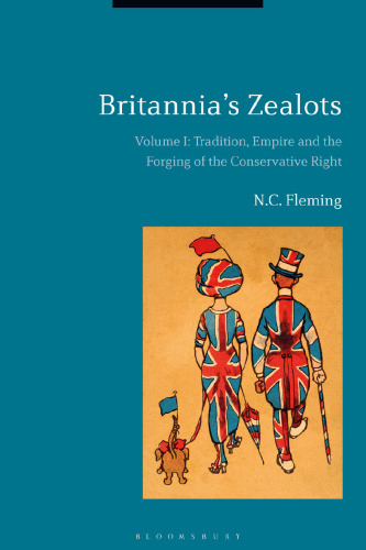 Britannia’s Zealots: The Conservative Right from Empire to the Second World War