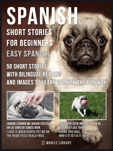 Spanish Short Stories For Beginners (Easy Spanish): 50 short stories with bilingual reading and Pugs images dialogues to learn Spanish the fun way
