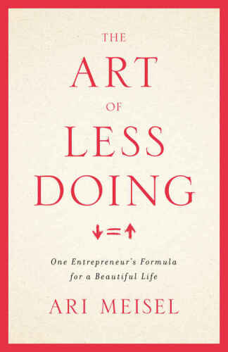 The Art of Less Doing: One Entrepreneur’s Formula for a Beautiful Life