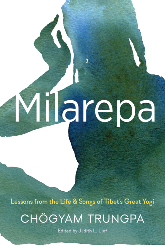 Milarepa Lessons from the Life and Songs of Tibet’s Great Yogi