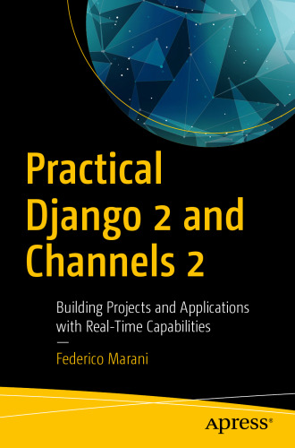 Practical Django 2 and Channels 2: Building Projects and Applications with Real-Time Capabilities