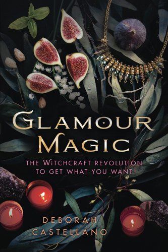 Glamour Magic: The Witchcraft Revolution to Get What You Want