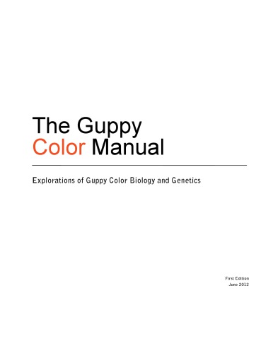 [Front matter only] The Guppy Color Manual: Explorations of Guppy Color Biology and Genetics (aka The Guppy Color Manual: Explorations in Guppy Color Biology and Genetics)