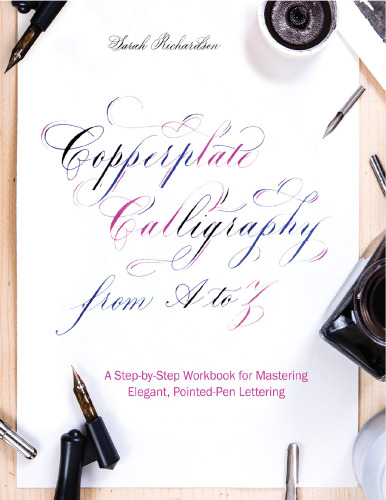 Copperplate Calligraphy From a to Z: A Step-By-Step Workbook for Mastering Elegant, Pointed-Pen Lettering