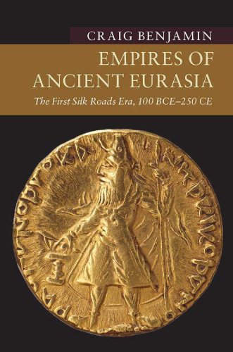 Empires of Ancient Eurasia: The First Silk Roads Era, 100 Bce - 250 Ce