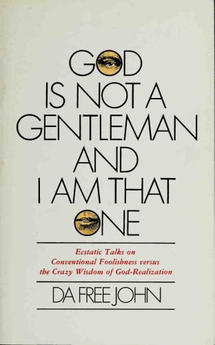 God is not a gentleman and I am that one. ecstatic talks on conventional foolishness versus the crazy wisdom of God-realization
