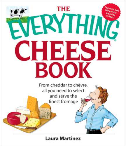 The Everything Cheese Book From Cheddar to Chevre, All You Need to Select and Serve the Finest Fromage