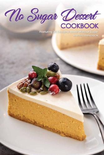 No Sugar Dessert Cookbook Featuring 30 Desserts Made Without Sugar