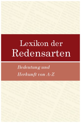 Lexikon der Redensarten. Bedeutung und Herkunft von A-Z