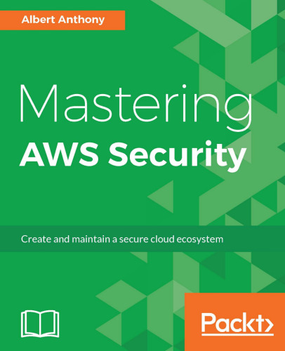 Mastering AWS Security: Create and maintain a secure cloud ecosystem