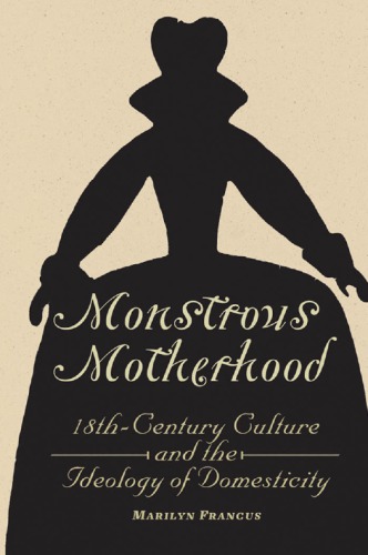 Monstrous Motherhood: Eighteenth-Century Culture and the Ideology of Domesticity