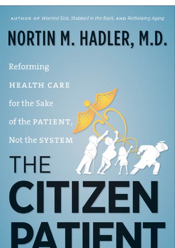 The Citizen Patient: Reforming Health Care for the Sake of the Patient, Not the System