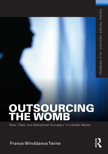 Outsourcing the Womb - Race, Class, and Gestational Surrogacy in a Global Market