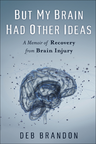 But My Brain Had Other Ideas: A Memoir of Recovery from Brain Injury