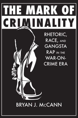 The Mark of Criminality: Rhetoric, Race, and Gangsta Rap in the War-on-Crime Era