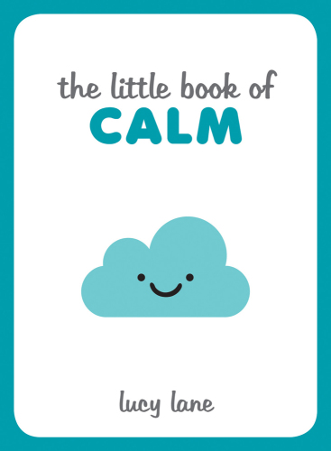 The Little Book of Calm Tips, Techniques and Quotes to Help You Relax and Unwind