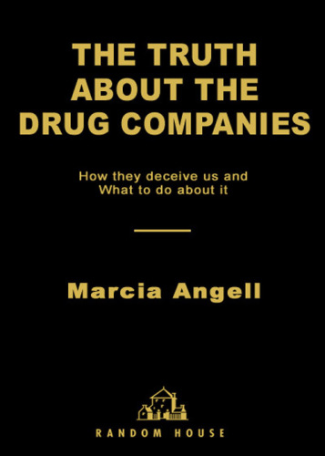 The Truth About the Drug Companies: How They Deceive Us and What to Do About It