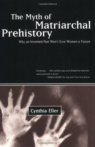 The Myth of Matriarchal Prehistory. Why an Invented Past Will Not Give Women a Future