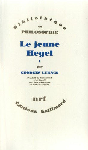 Le Jeune Hegel. Sur les rapports de la dialectique et de l’économie, tome I : Berne 1793 - Début d’Iéna 1801.