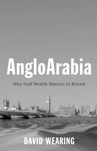 Angloarabia: Why Gulf Wealth Matters to Britain