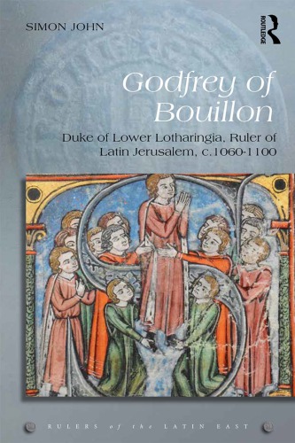 Godfrey of Bouillon: Duke of Lower Lotharingia, Ruler of Latin Jerusalem, C.1060-1100