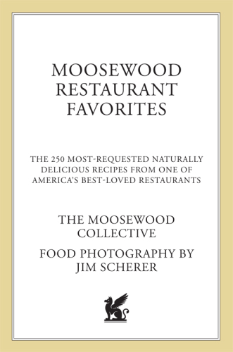 Moosewood Restaurant Favorites: The 250 Most-Requested, Naturally Delicious Recipes from One of America’s Best-Loved Restaurants