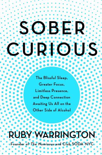 Sober Curious The Blissful Sleep, Greater Focus, Limitless Presence, and Deep Connection Awaiting Us All on the Other Side of Alcohol