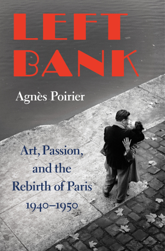 Left Bank: Art, Passion, and the Rebirth of Paris, 1940-50