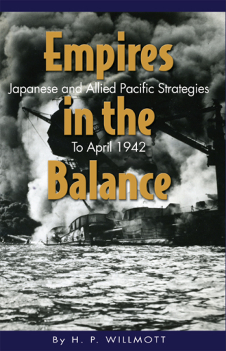 Empires In The Balance: Japanese And Allied Pacific Strategies To April 1942