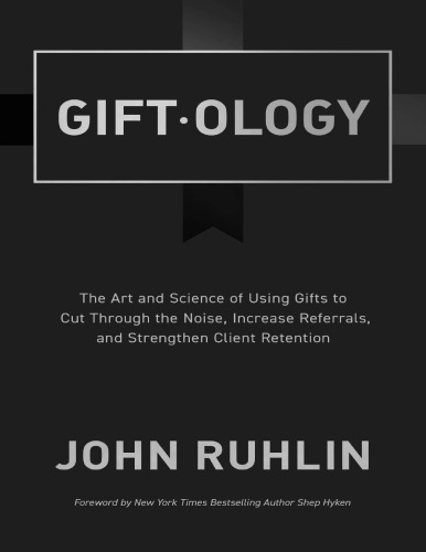 Giftology: The Art and Science of Using Gifts to Cut Through the Noise, Increase Referrals, and Strengthen Client Retention