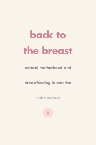 Back to the Breast: Natural Motherhood and Breastfeeding in America