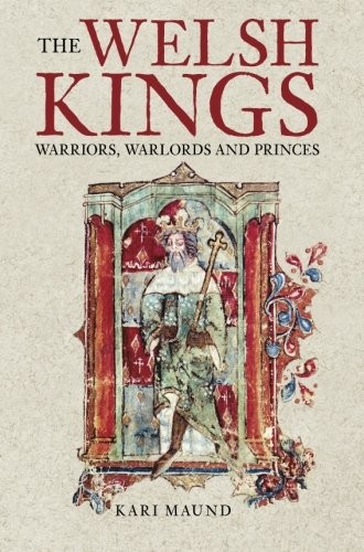 The Welsh Kings: Warriors, Warlords, and Princes