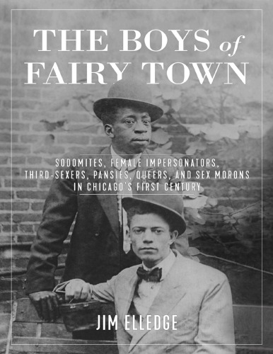 The Boys of Fairy Town: Sodomites, Female Impersonators, Third-Sexers, Pansies, Queers, and Sex Morons in Chicago’s First Century