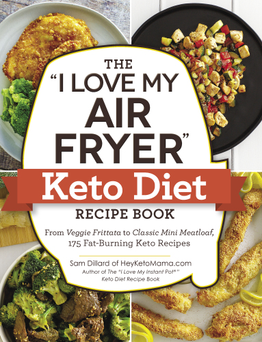 The "I Love My Air Fryer" Keto Diet Recipe Book: From Veggie Frittata to Classic Mini Meatloaf, 175 Fat-Burning Keto Recipes
