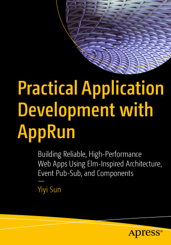 Practical Application Development with AppRun: Building Reliable, High-Performance Web Apps Using Elm-Inspired Architecture, Event Pub-Sub, and Components
