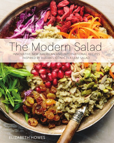 The Modern Salad: Innovative New American and International Recipes Inspired by Burma’s Iconic Tea Leaf Salad