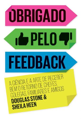 Obrigado pelo feedback: A ciência e a arte de receber bem o retorno de chefes, colegas, familiares e amigos