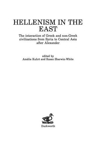 Hellenism in the East: the interaction of Greek and non-Greek civilizations from Syria to Central Asia after Alexander
