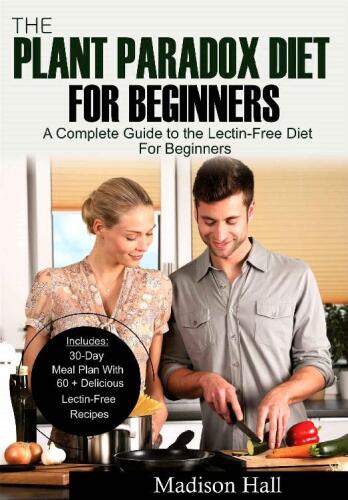 The Plant Paradox Diet for Beginners: A Complete Guide to the Lectin-Free Diet for Beginners