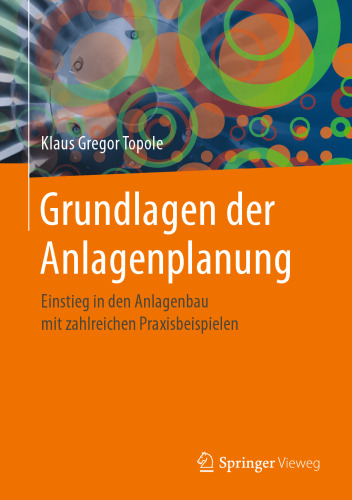 Grundlagen der Anlagenplanung: Anstieg in den Anlagenbau mit zahlreichen Praxisbeispielen.