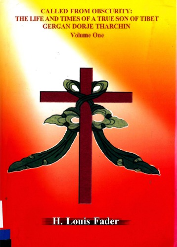 CALLED FROM OBSCURITY: THE LIFE AND TIMES OF A TRUE SON OF TIBET GERGAN DORJE THARCHIN