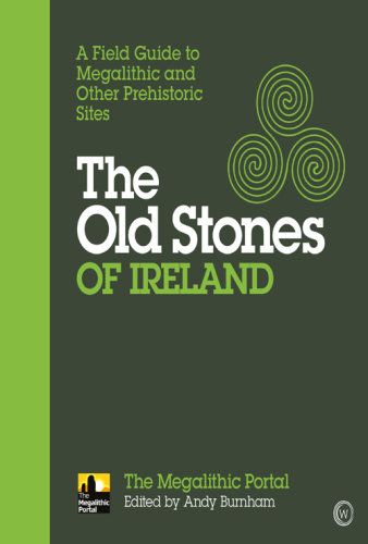The Old Stones of Ireland: A Field Guide to Megalithic and Other Prehistoric Site
