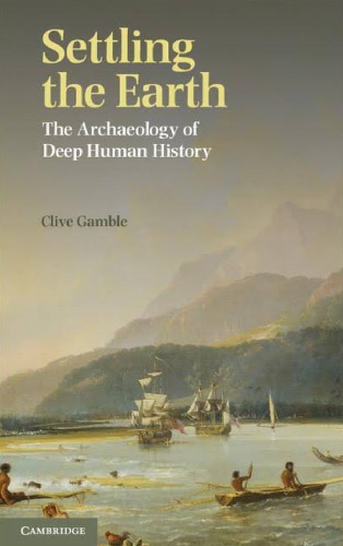 Settling the Earth: The Archaeology of Deep Human History
