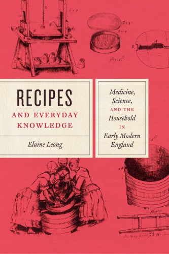Recipes and Everyday Knowledge: Medicine, Science, and the Household in Early Modern England