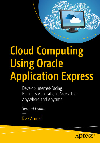 Cloud Computing Using Oracle Application Express: Develop Internet-Facing Business Applications Accessible Anywhere and Anytime